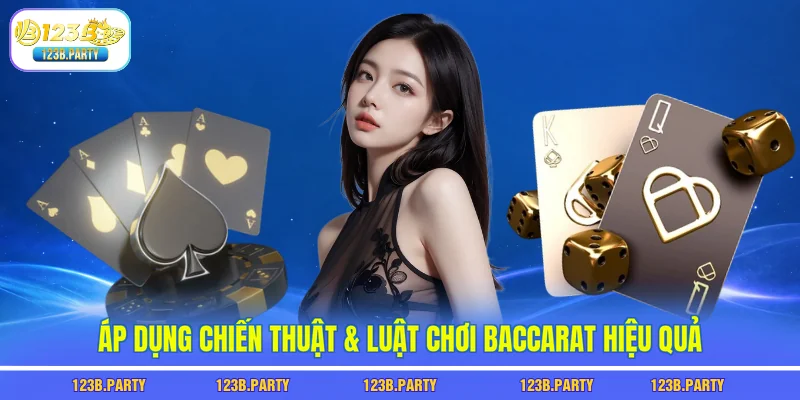Áp dụng chiến thuật & luật chơi Baccarat hiệu quả
