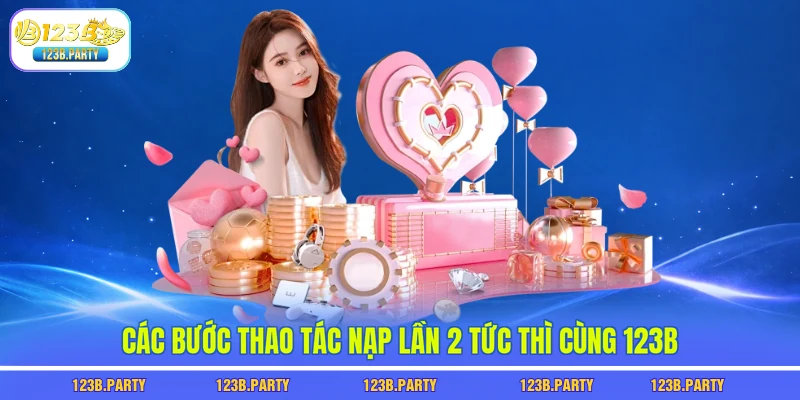 Các bước thao tác nạp lần 2 tức thì cùng 123B
