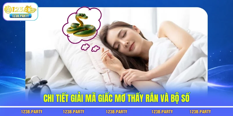 Chi tiết giải mã giấc mơ thấy rắn và bộ số