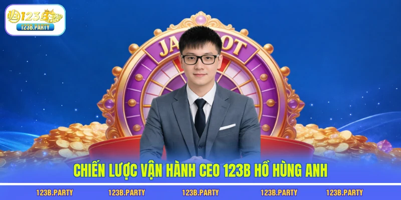 Chiến lược vận hành CEO 123B Hồ Hùng Anh