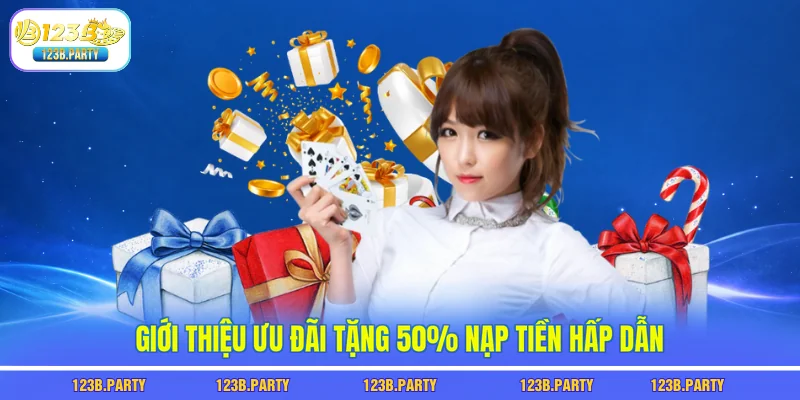 Giới thiệu ưu đãi tặng 50% nạp tiền hấp dẫn