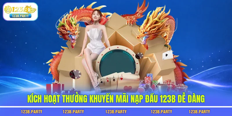 Kích hoạt thưởng khuyến mãi nạp đầu 123B dễ dàng