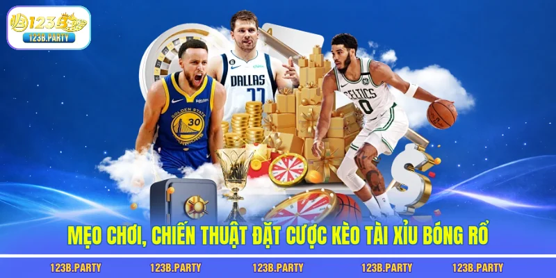 Mẹo chơi, chiến thuật đặt cược kèo tài xỉu bóng rổ